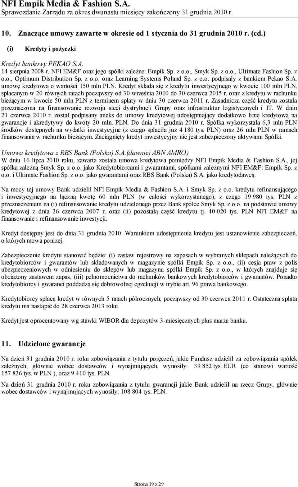 Kredyt składa się z kredytu inwestycyjnego w kwocie 100 mln PLN, spłacanym w 20 równych ratach począwszy od 30 września 2010 do 30 czerwca 2015 r.