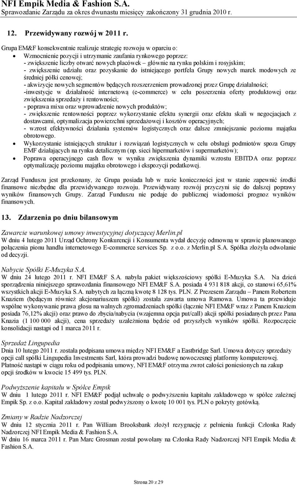 rosyjskim; - zwiększenie udziału oraz pozyskanie do istniejącego portfela Grupy nowych marek modowych ze średniej półki cenowej; - akwizycje nowych segmentów będących rozszerzeniem prowadzonej przez