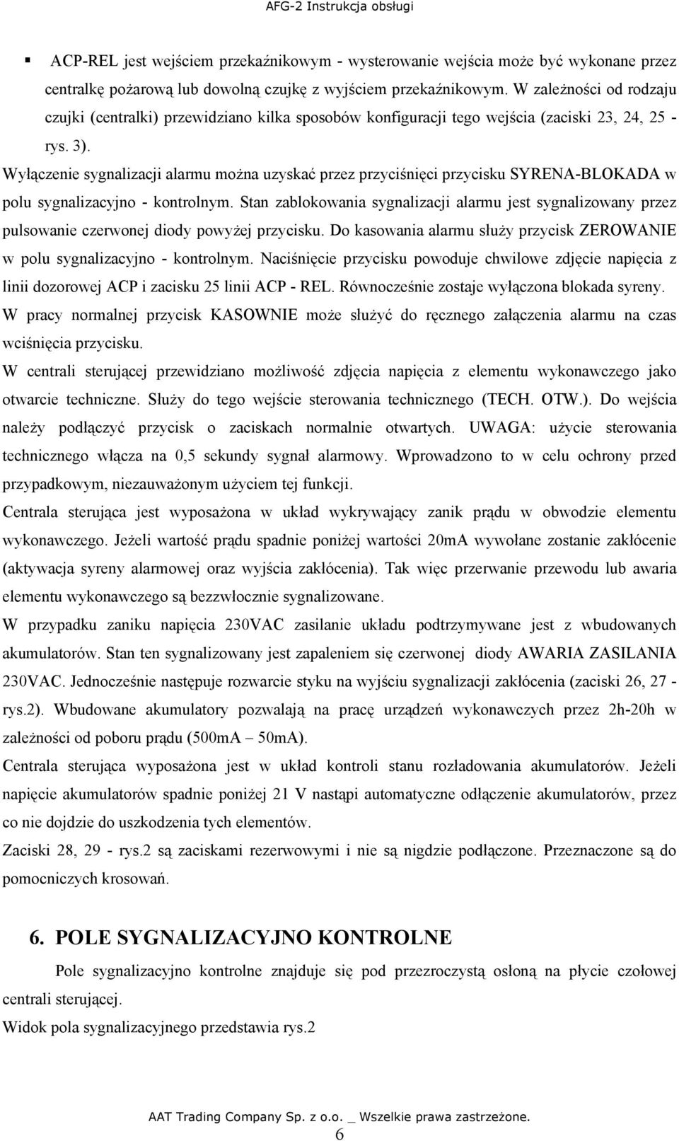 Wyłączenie sygnalizacji alarmu można uzyskać przez przyciśnięci przycisku SYRENA-BLOKADA w polu sygnalizacyjno - kontrolnym.