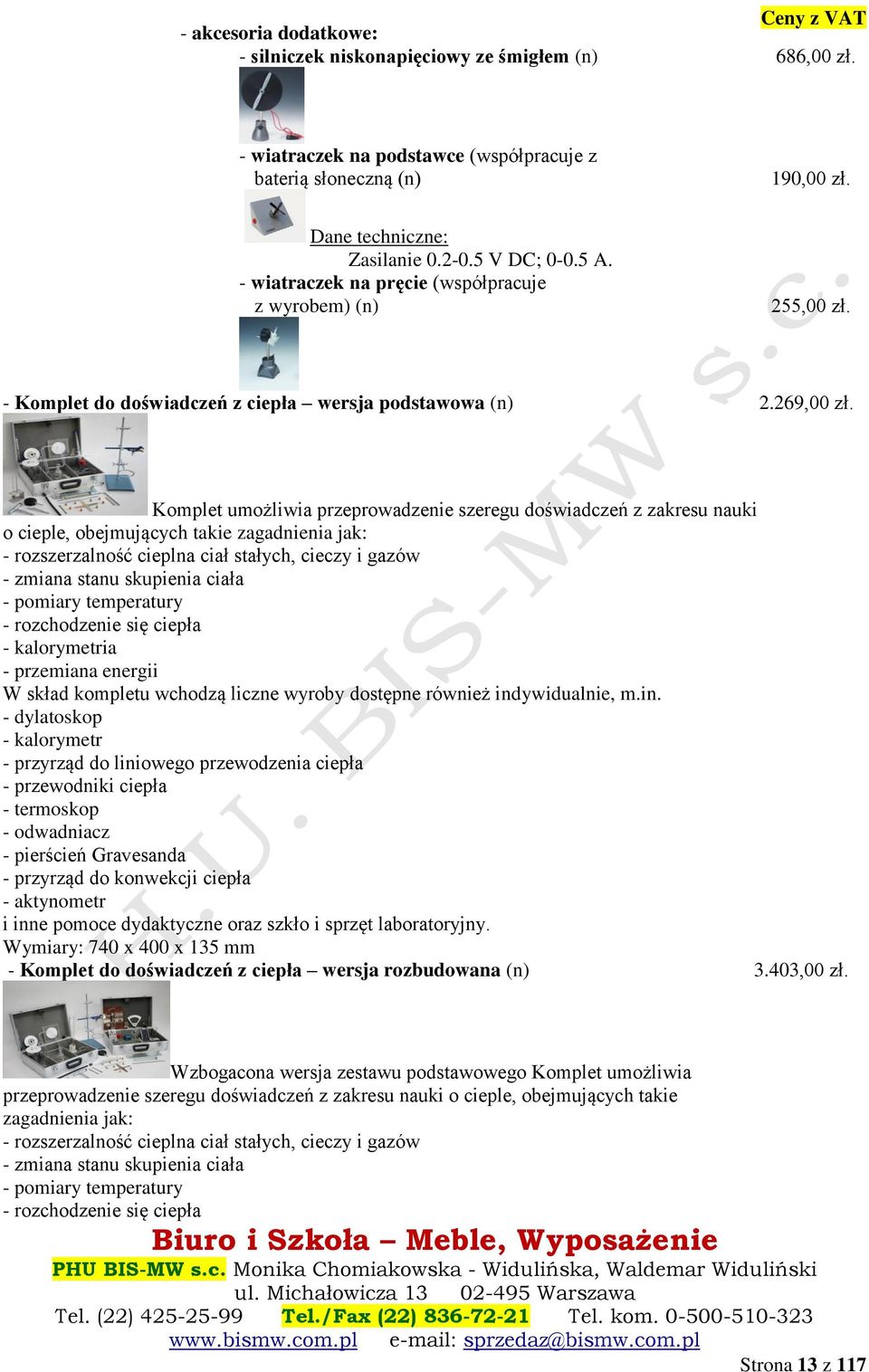 Komplet umożliwia przeprowadzenie szeregu doświadczeń z zakresu nauki o cieple, obejmujących takie zagadnienia jak: - rozszerzalność cieplna ciał stałych, cieczy i gazów - zmiana stanu skupienia