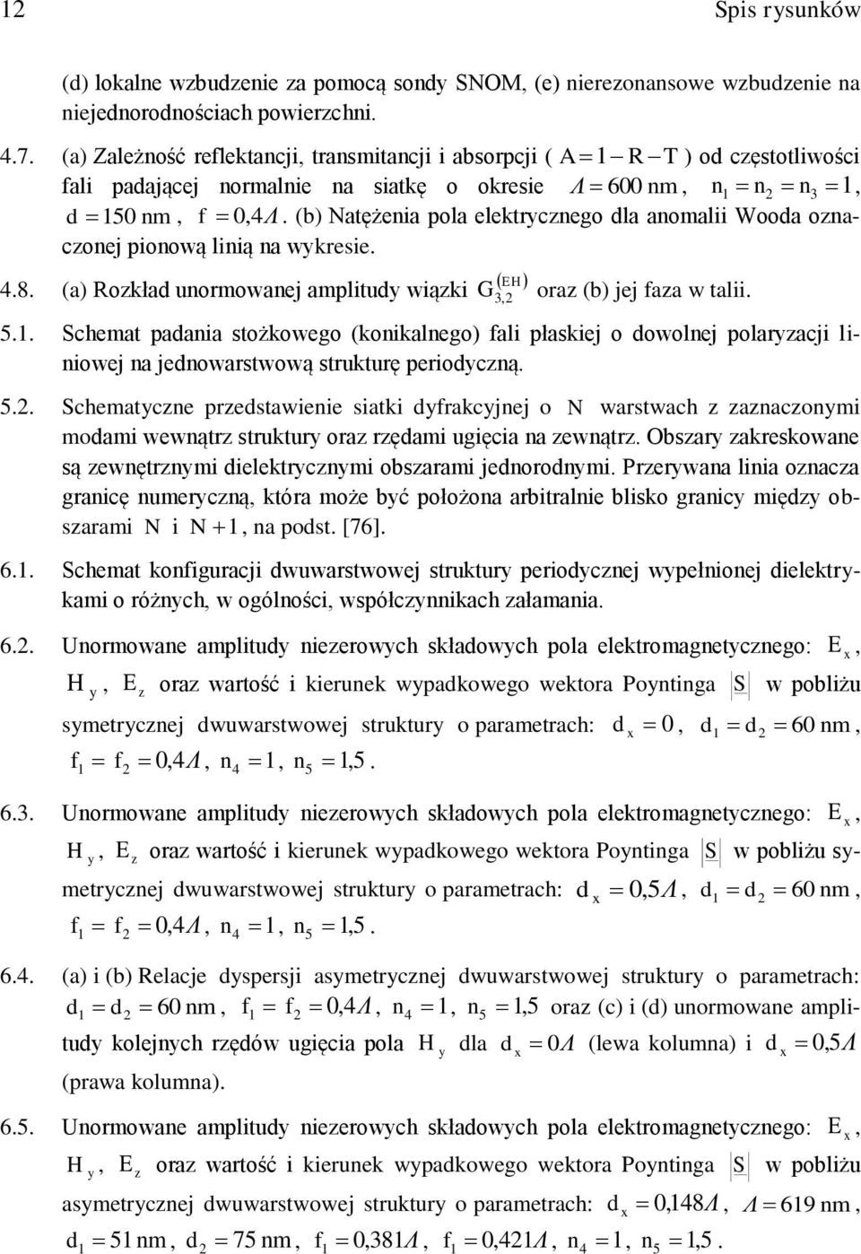 (b) Natężeia pola elektrycego la aomalii Wooa oacoej pioową liią a wykresie. 4.8. (a) Rokła uormowaej amplituy wiąki EH 3, ora (b) jej faa w talii. 5.1.