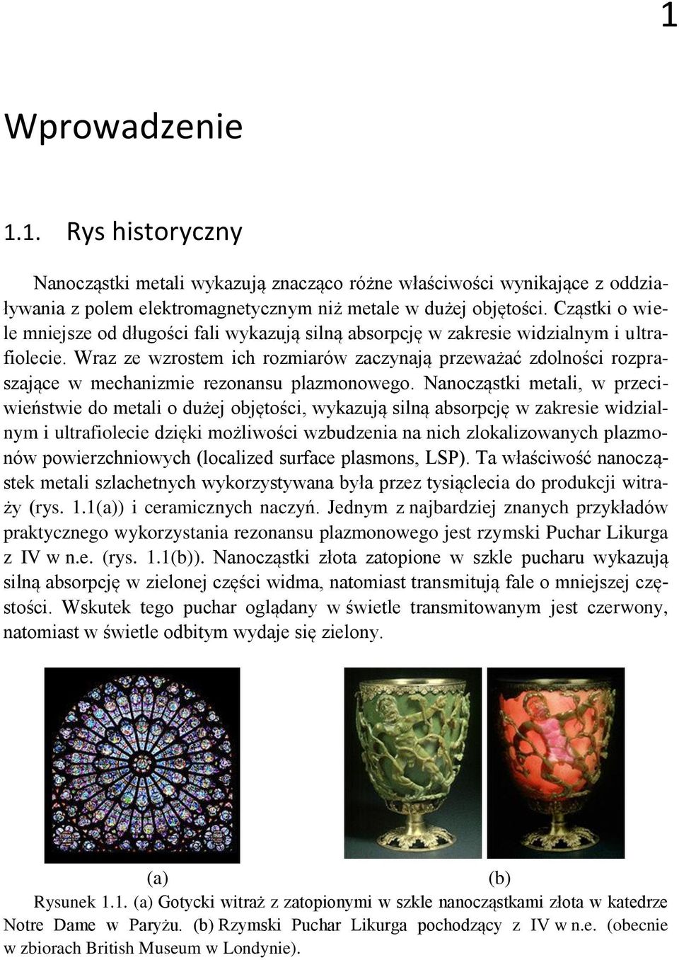 Naocąstki metali, w preciwieństwie o metali o użej objętości, wykaują silą absorpcję w akresie wiialym i ultrafiolecie ięki możliwości wbueia a ich lokaliowaych plamoów powierchiowych (localie
