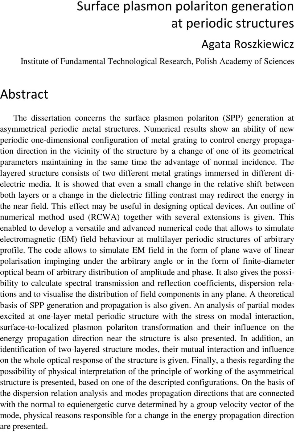 Numerical results show a ability of ew perioic oe-imesioal cofiguratio of metal gratig to cotrol eergy propagatio irectio i the viciity of the structure by a chage of oe of its geometrical parameters