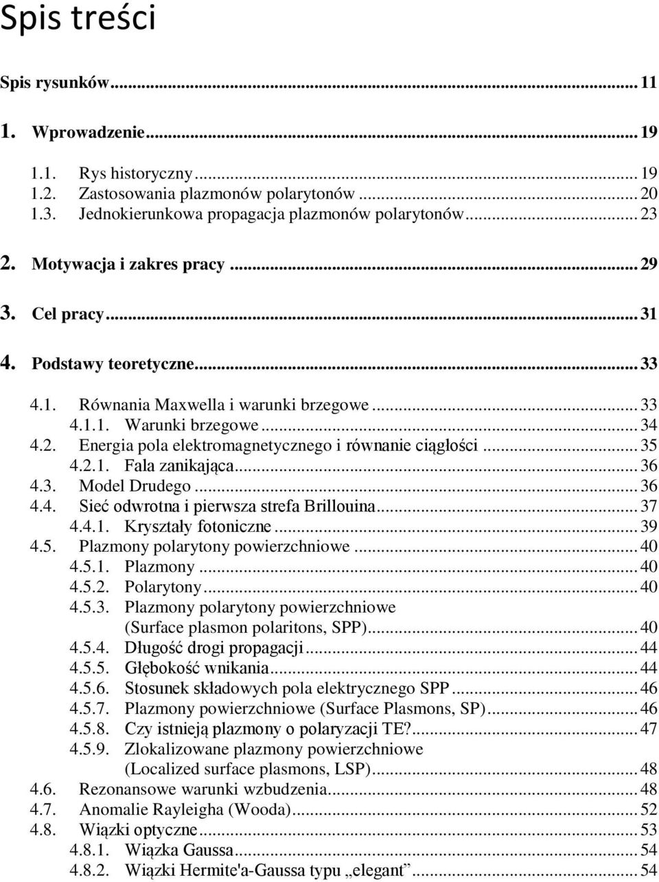 3. Moel Druego... 36 4.4. Sieć owrota i pierwsa strefa Brillouia... 37 4.4.1. Krystały fotoice... 39 4.5. Plamoy polarytoy powierchiowe... 40 4.5.1. Plamoy... 40 4.5.. Polarytoy... 40 4.5.3. Plamoy polarytoy powierchiowe (Surface plasmo polaritos, SPP).