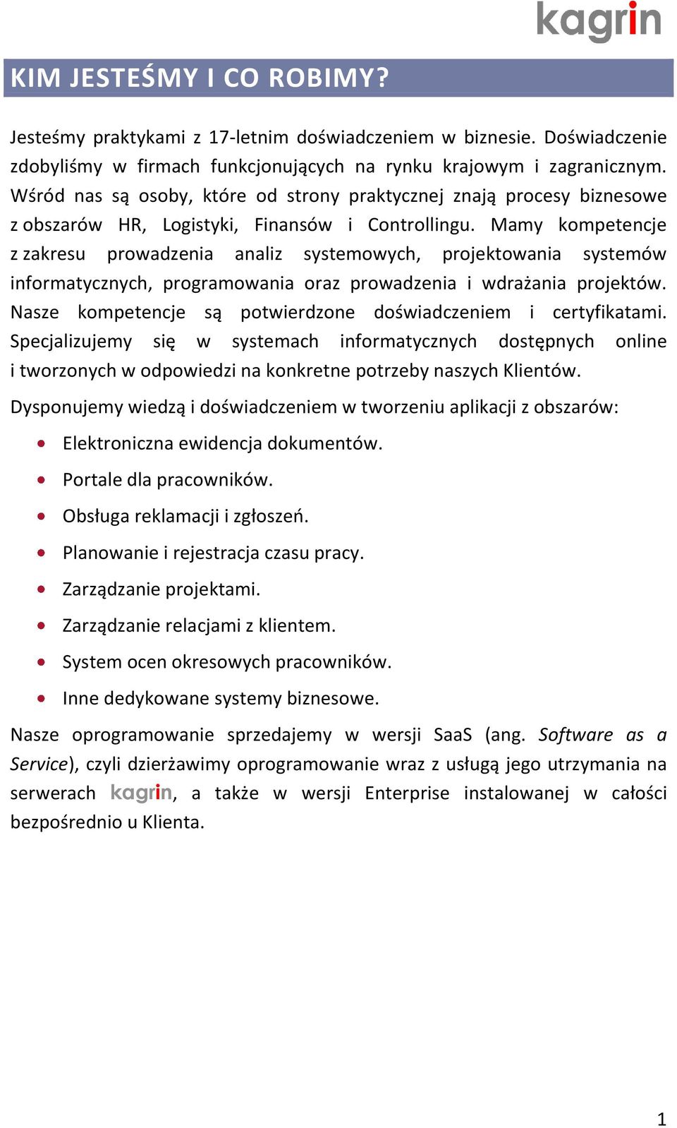 Mamy kompetencje z zakresu prowadzenia analiz systemowych, projektowania systemów informatycznych, programowania oraz prowadzenia i wdrażania projektów.