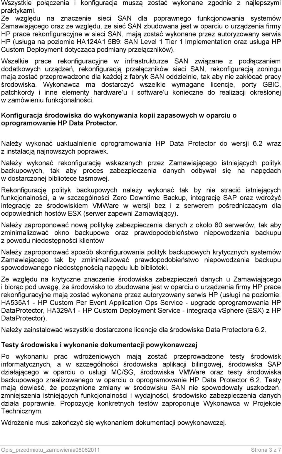 mają zostać wykonane przez autoryzowany serwis HP (usługa na poziomie HA124A1 5B9: SAN Level 1 Tier 1 Implementation oraz usługa HP Custom Deployment dotycząca podmiany przełączników).