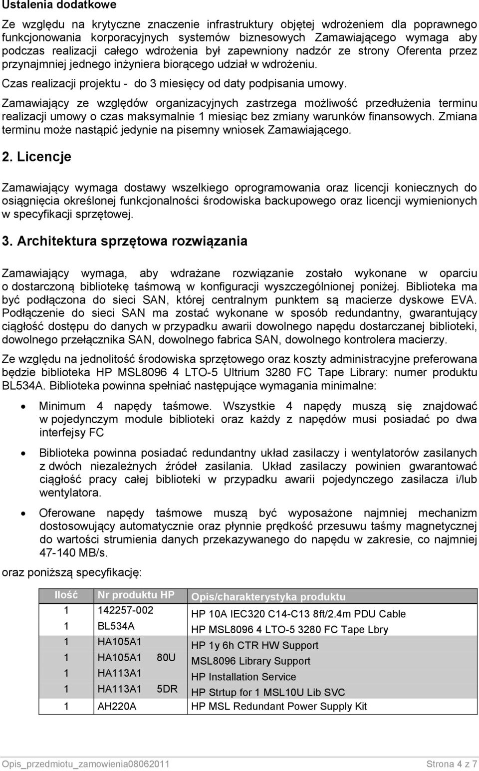Zamawiający ze względów organizacyjnych zastrzega możliwość przedłużenia terminu realizacji umowy o czas maksymalnie 1 miesiąc bez zmiany warunków finansowych.