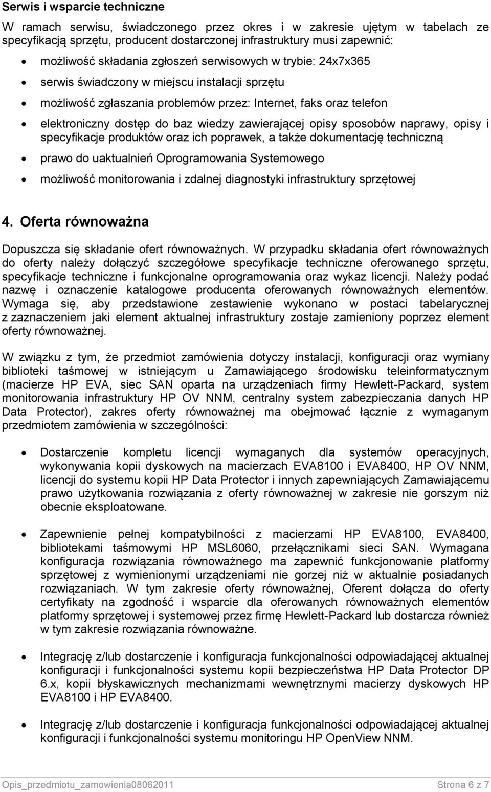 zawierającej opisy sposobów naprawy, opisy i specyfikacje produktów oraz ich poprawek, a także dokumentację techniczną prawo do uaktualnień Oprogramowania Systemowego możliwość monitorowania i