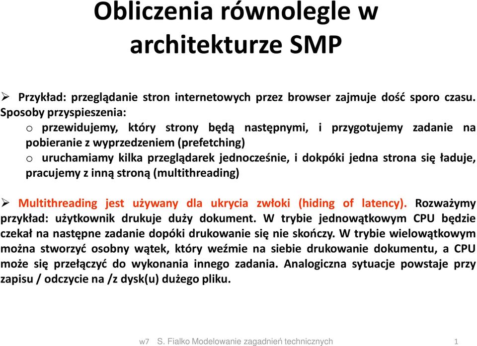 strona się ładuje, pracujemy z inną stroną (multithreading) Multithreading jest używany dla ukrycia zwłoki (hiding of latency). Rozważymy przykład: użytkownik drukuje duży dokument.