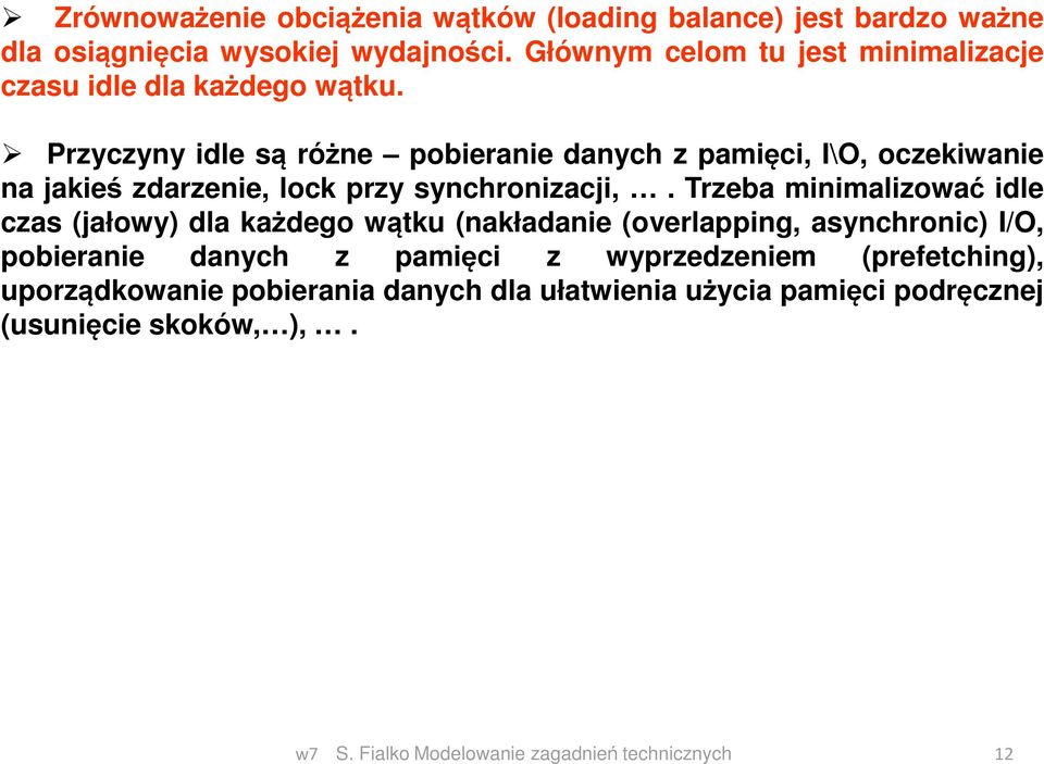 Przyczyny idle są różne pobieranie danych z pamięci, I\O, oczekiwanie na jakieś zdarzenie, lock przy synchronizacji,.