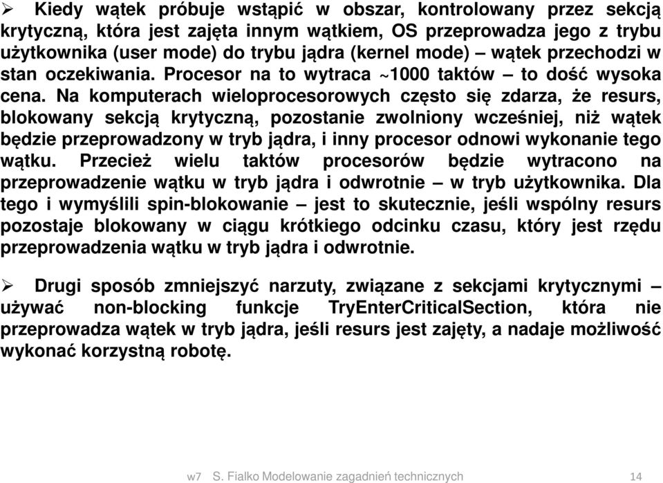 Na komputerach wieloprocesorowych często się zdarza, że resurs, blokowany sekcją krytyczną, pozostanie zwolniony wcześniej, niż wątek będzie przeprowadzony w tryb jądra, i inny procesor odnowi