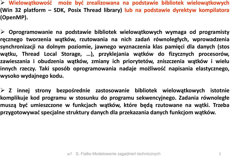wyznaczenia klas pamięci dla danych (stos wątku, Thread Local Storage, ), przyklejania wątków do fizycznych procesorów, zawieszania i obudzenia wątków, zmiany ich priorytetów, zniszczenia wątków i