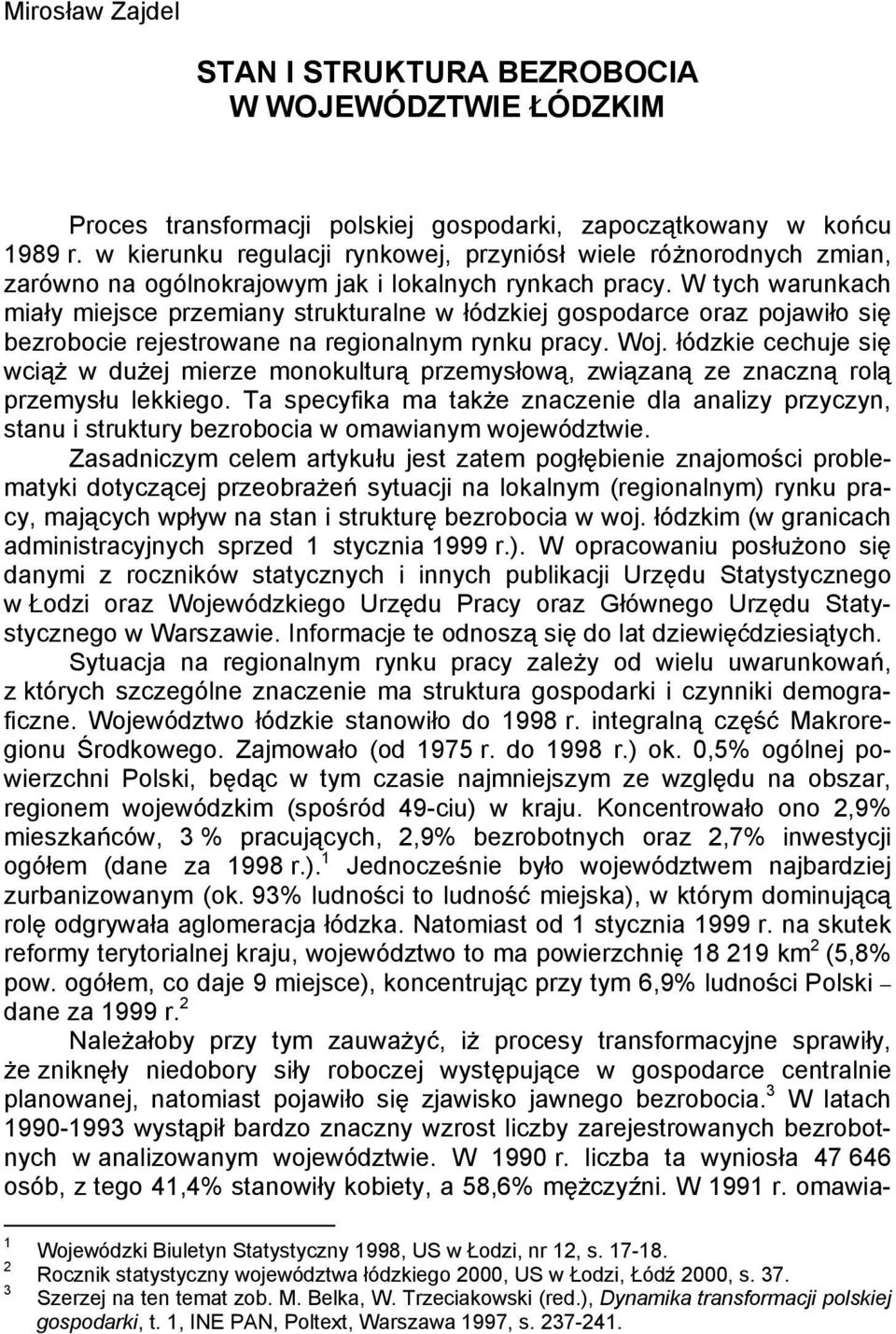 W tych warunkach mia y miejsce przemiany strukturalne w ódzkiej gospodarce oraz pojawi o si bezrobocie rejestrowane na regionalnym rynku pracy. Woj.