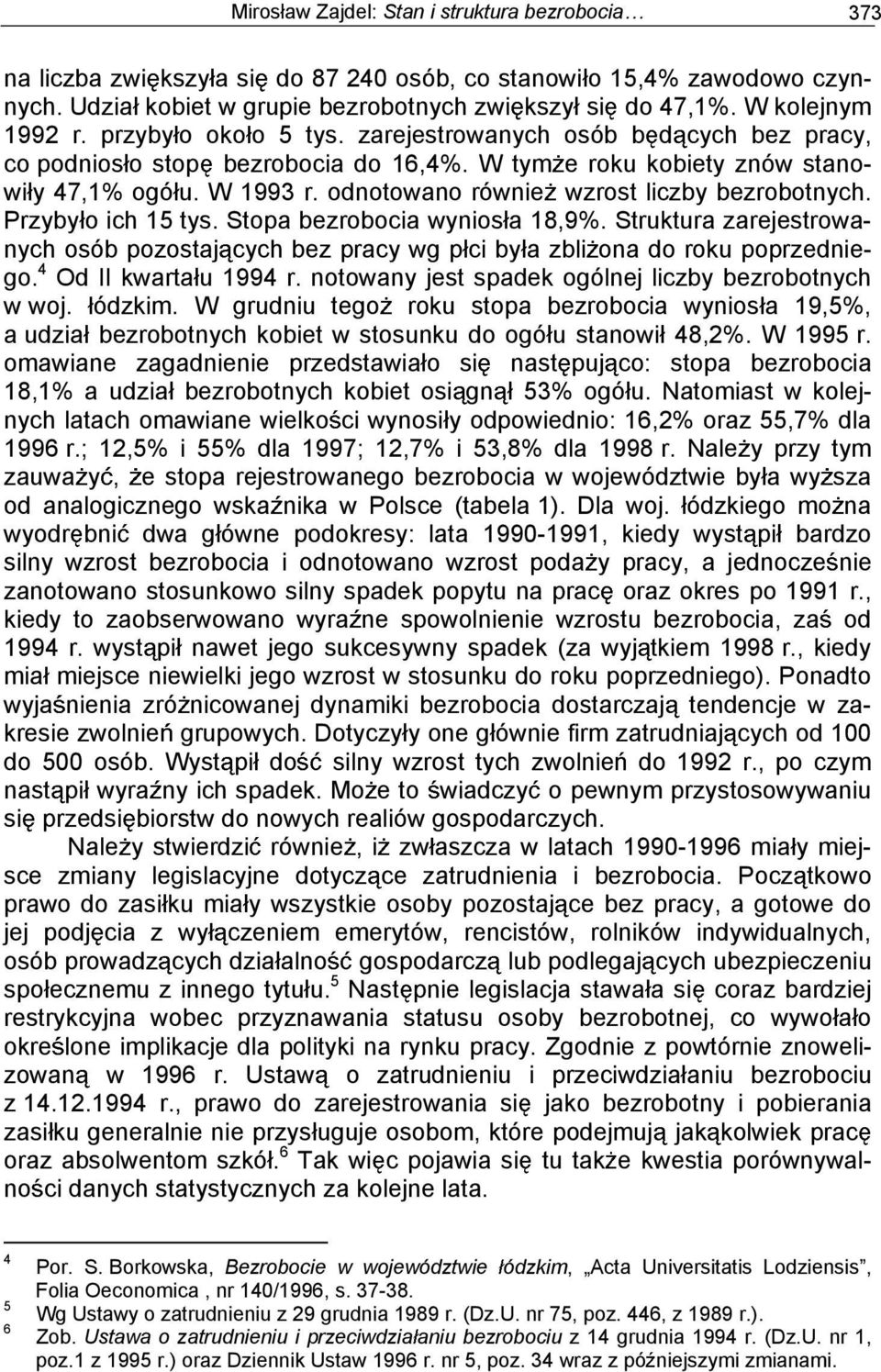 odnotowano równie wzrost liczby bezrobotnych. Przyby o ich 15 tys. Stopa bezrobocia wynios a 18,9%. Struktura zarejestrowanych osób pozostaj cych bez pracy wg p ci by a zbli ona do roku poprzedniego.