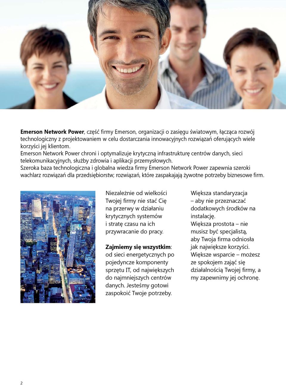 Szeroka baza technologiczna i globalna wiedza firmy Emerson Network Power zapewnia szeroki wachlarz rozwiązań dla przedsiębiorstw; rozwiązań, które zaspakajają żywotne potrzeby biznesowe firm.
