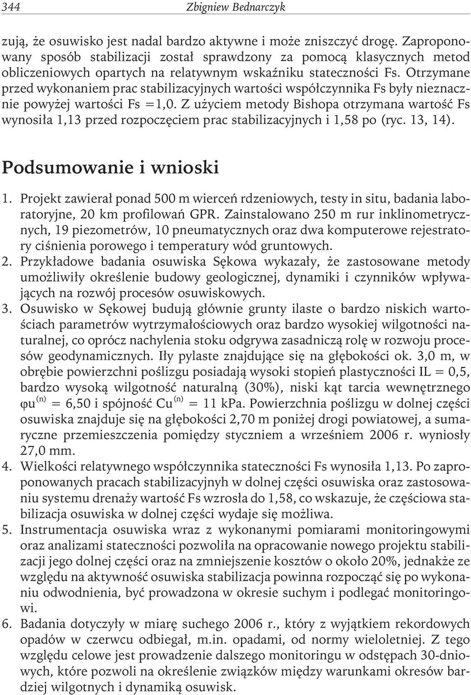 Otrzymane przed wykonaniem prac stabilizacyjnych wartości współczynnika Fs były nieznacznie powyżej wartości Fs =1,0.