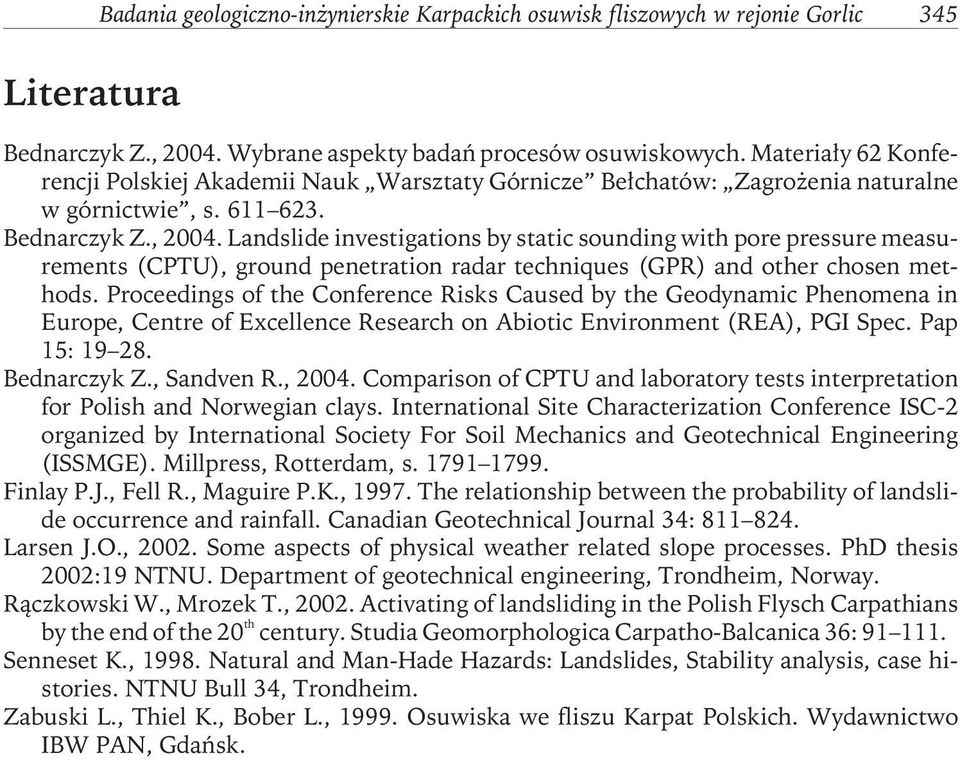 Landslide investigations by static sounding with pore pressure measurements (CPTU), ground penetration radar techniques (GPR) and other chosen methods.