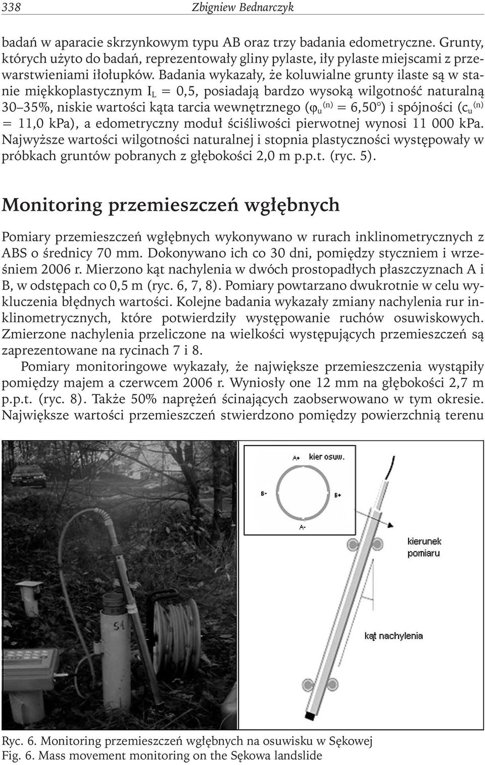 Badania wykazały, że koluwialne grunty ilaste są w stanie miękkoplastycznym I L = 0,5, posiadają bardzo wysoką wilgotność naturalną 30 35%, niskie wartości kąta tarcia wewnętrznego ( u (n) = 6,50 ) i