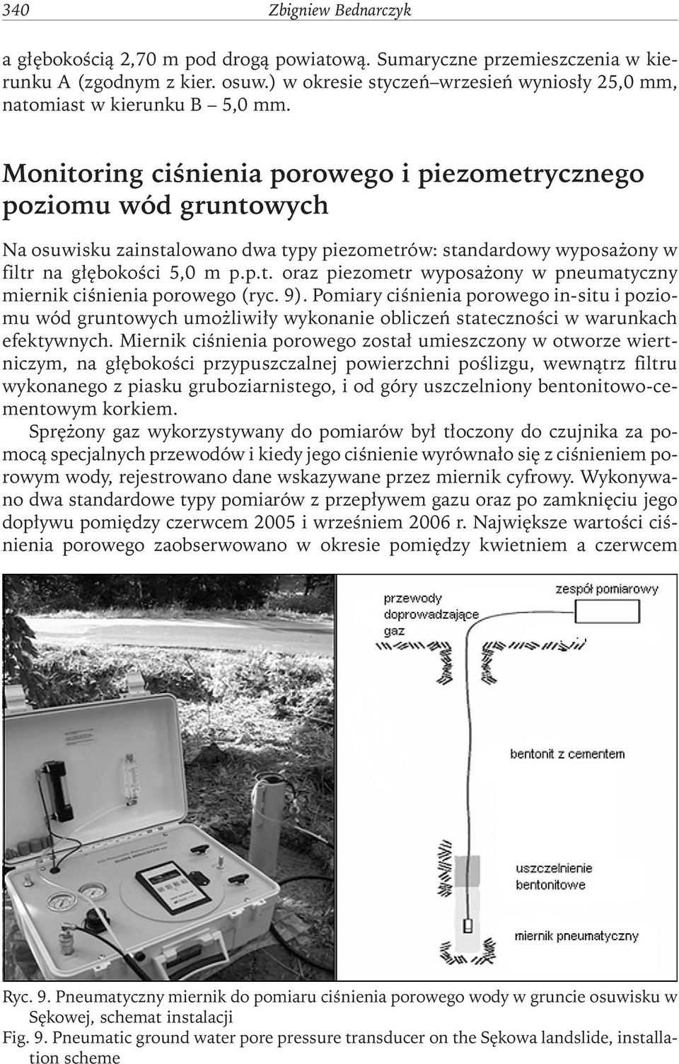 Monitoring ciśnienia porowego i piezometrycznego poziomu wód gruntowych Na osuwisku zainstalowano dwa typy piezometrów: standardowy wyposażony w filtr na głębokości 5,0 m p.p.t. oraz piezometr wyposażony w pneumatyczny miernik ciśnienia porowego (ryc.