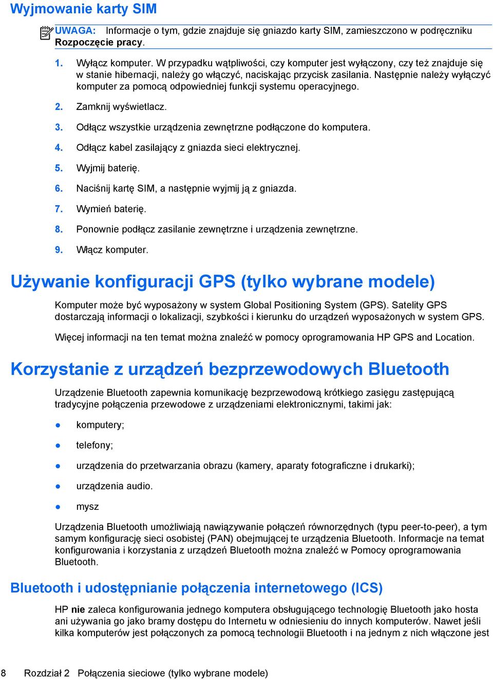 Następnie należy wyłączyć komputer za pomocą odpowiedniej funkcji systemu operacyjnego. 2. Zamknij wyświetlacz. 3. Odłącz wszystkie urządzenia zewnętrzne podłączone do komputera. 4.