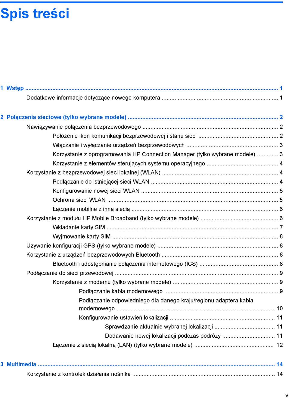 .. 3 Korzystanie z elementów sterujących systemu operacyjnego... 4 Korzystanie z bezprzewodowej sieci lokalnej (WLAN)... 4 Podłączanie do istniejącej sieci WLAN... 4 Konfigurowanie nowej sieci WLAN.