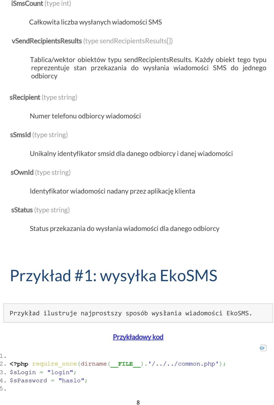 identyfikator smsid dla danego odbiorcy i danej wiadomości sownid (type string) Identyfikator wiadomości nadany przez aplikację klienta sstatus (type string) Status przekazania do wysłania wiadomości