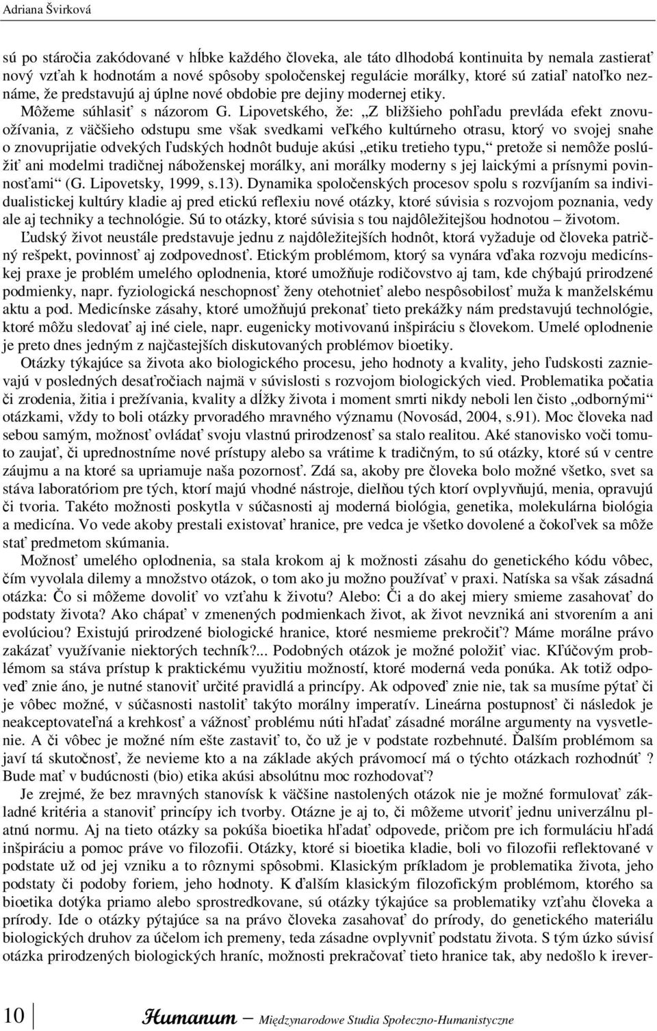 Lipovetského, že: Z bližšieho pohľadu prevláda efekt znovuožívania, z väčšieho odstupu sme však svedkami veľkého kultúrneho otrasu, ktorý vo svojej snahe o znovuprijatie odvekých ľudských hodnôt