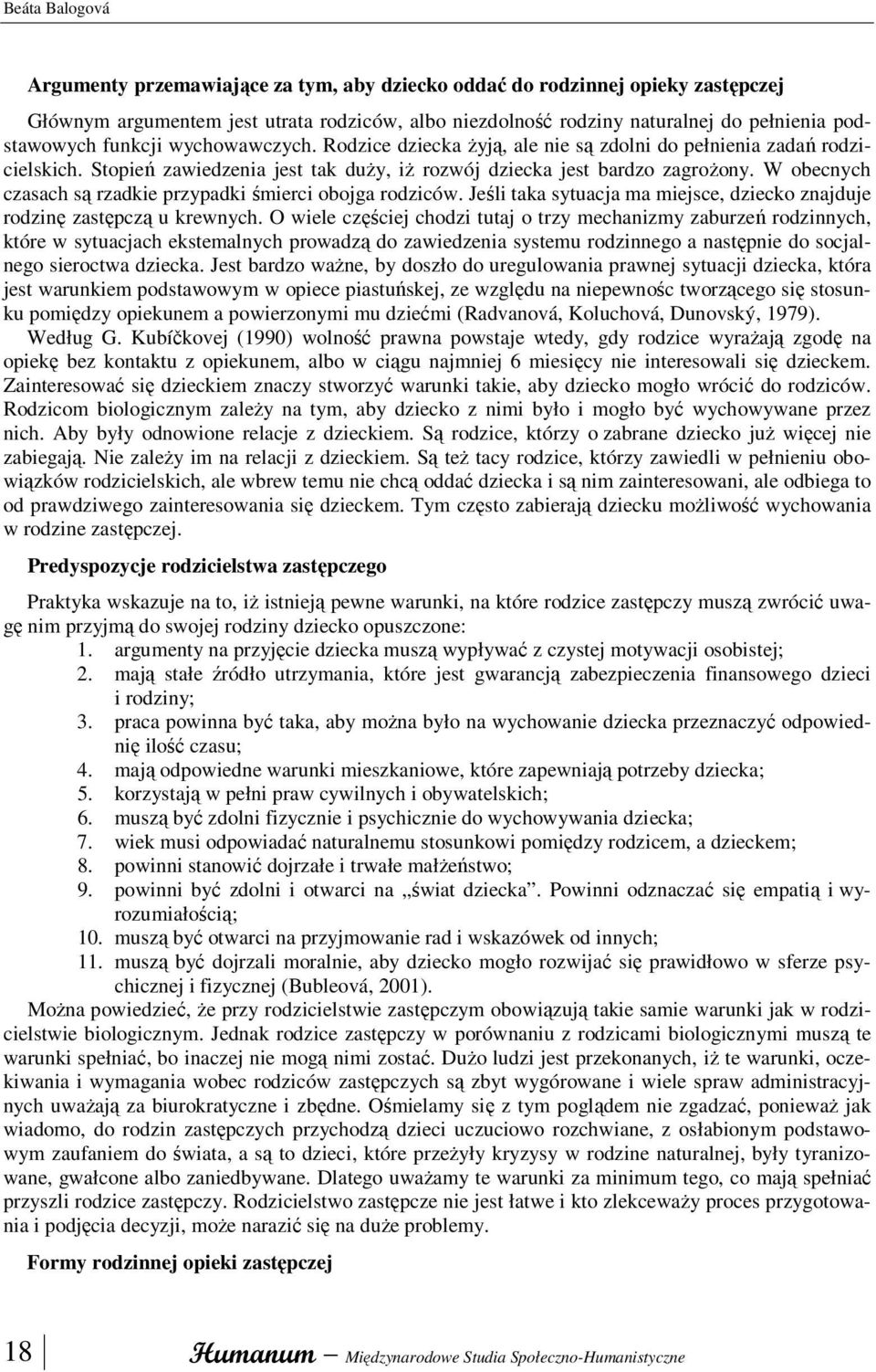 W obecnych czasach są rzadkie przypadki śmierci obojga rodziców. Jeśli taka sytuacja ma miejsce, dziecko znajduje rodzinę zastępczą u krewnych.