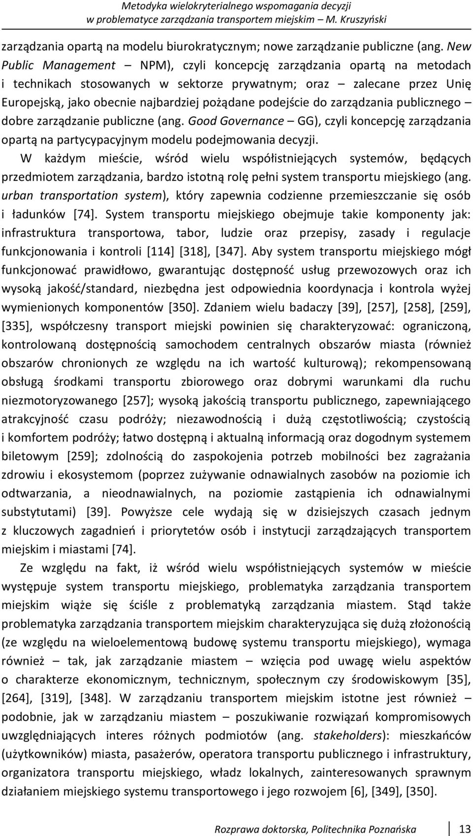 podejście do zarządzania publicznego dobre zarządzanie publiczne (ang. Good Governance GG), czyli koncepcję zarządzania opartą na partycypacyjnym modelu podejmowania decyzji.