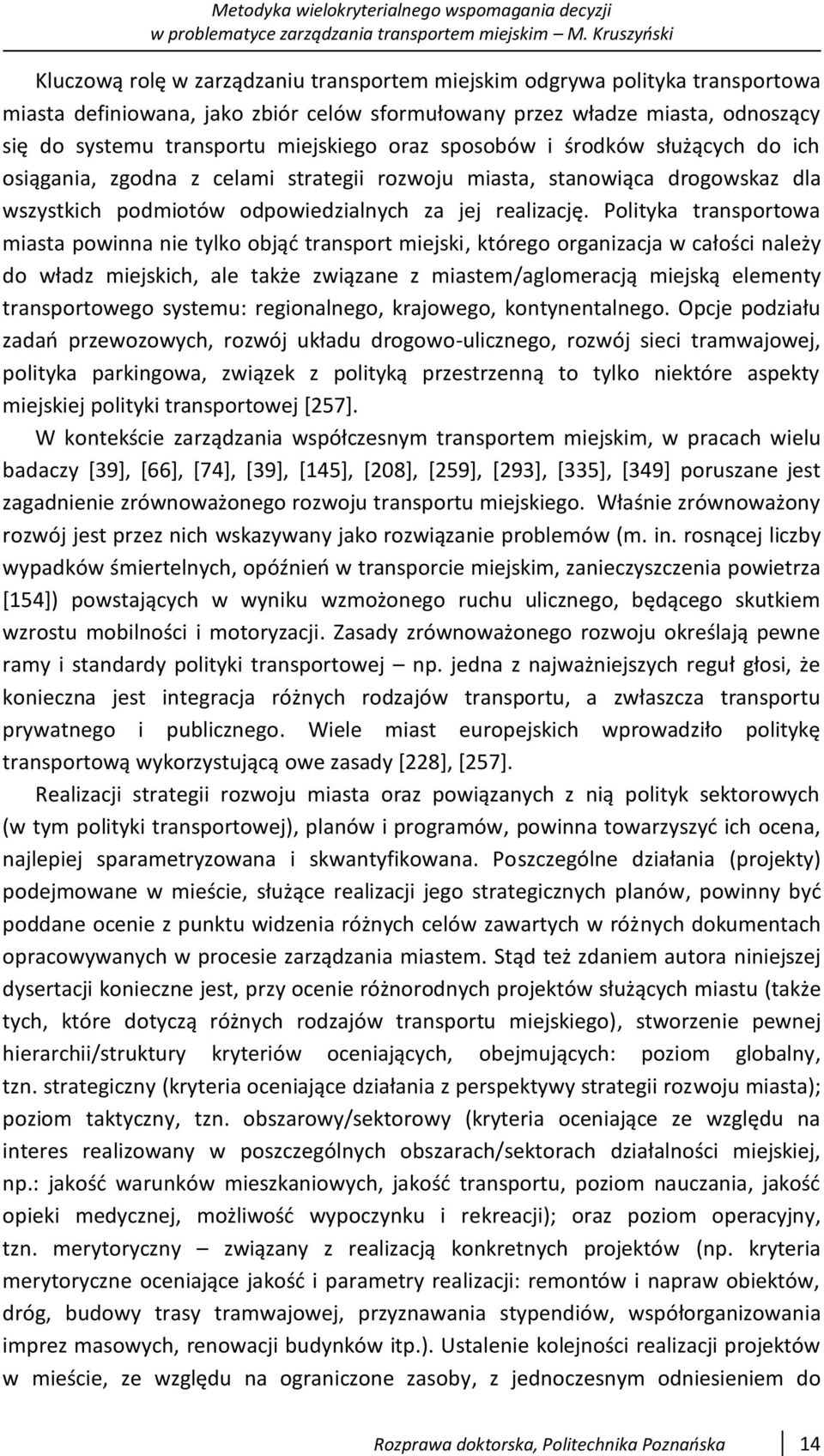 Polityka transportowa miasta powinna nie tylko objąć transport miejski, którego organizacja w całości należy do władz miejskich, ale także związane z miastem/aglomeracją miejską elementy