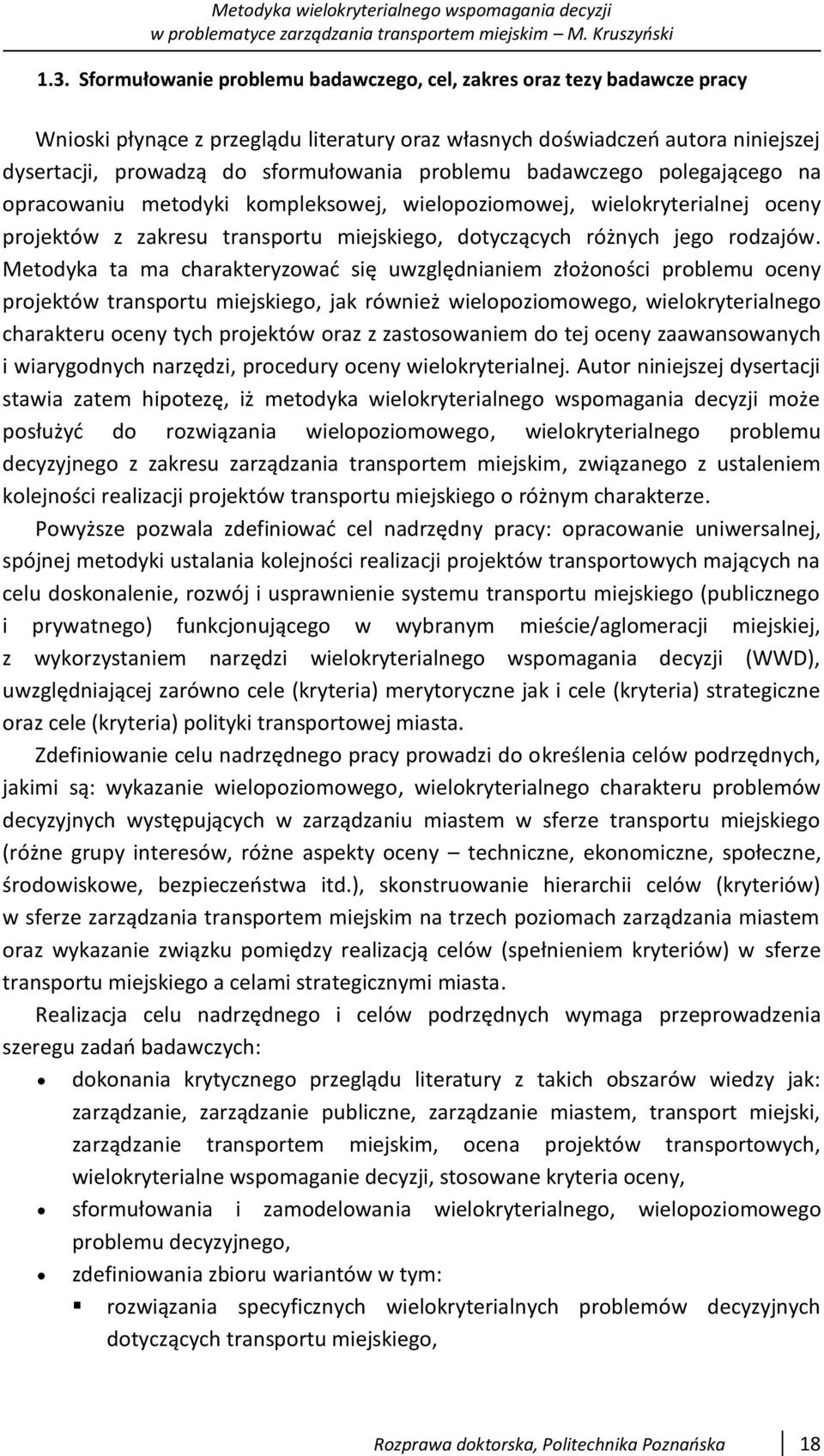 Metodyka ta ma charakteryzować się uwzględnianiem złożoności problemu oceny projektów transportu miejskiego, jak również wielopoziomowego, wielokryterialnego charakteru oceny tych projektów oraz z