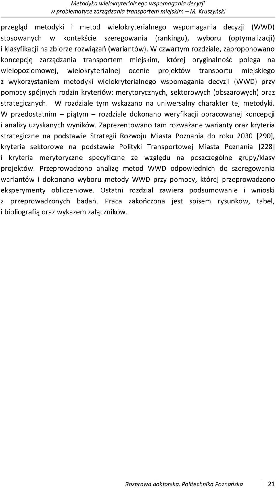 wykorzystaniem metodyki wielokryterialnego wspomagania decyzji (WWD) przy pomocy spójnych rodzin kryteriów: merytorycznych, sektorowych (obszarowych) oraz strategicznych.