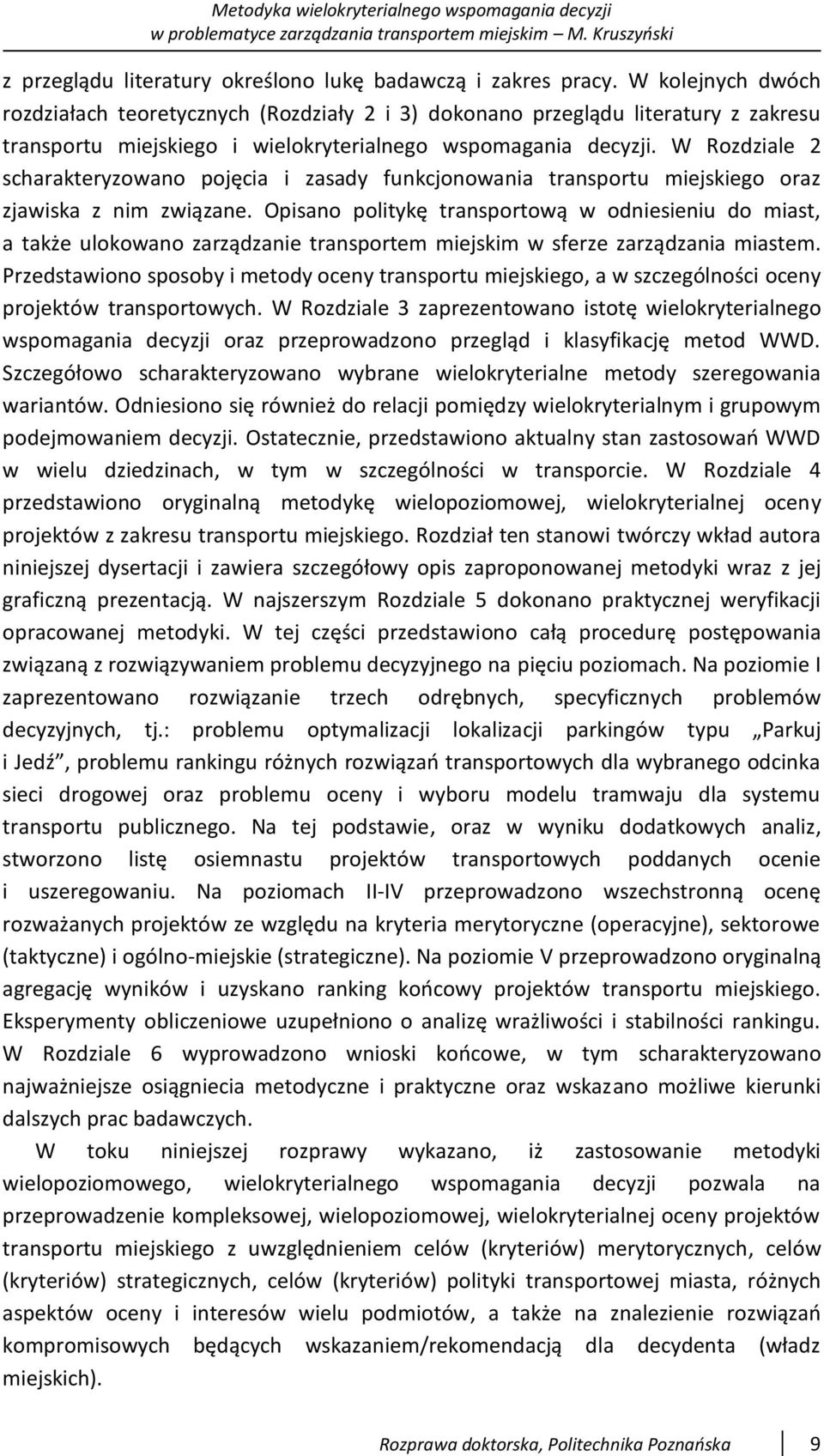 W Rozdziale 2 scharakteryzowano pojęcia i zasady funkcjonowania transportu miejskiego oraz zjawiska z nim związane.