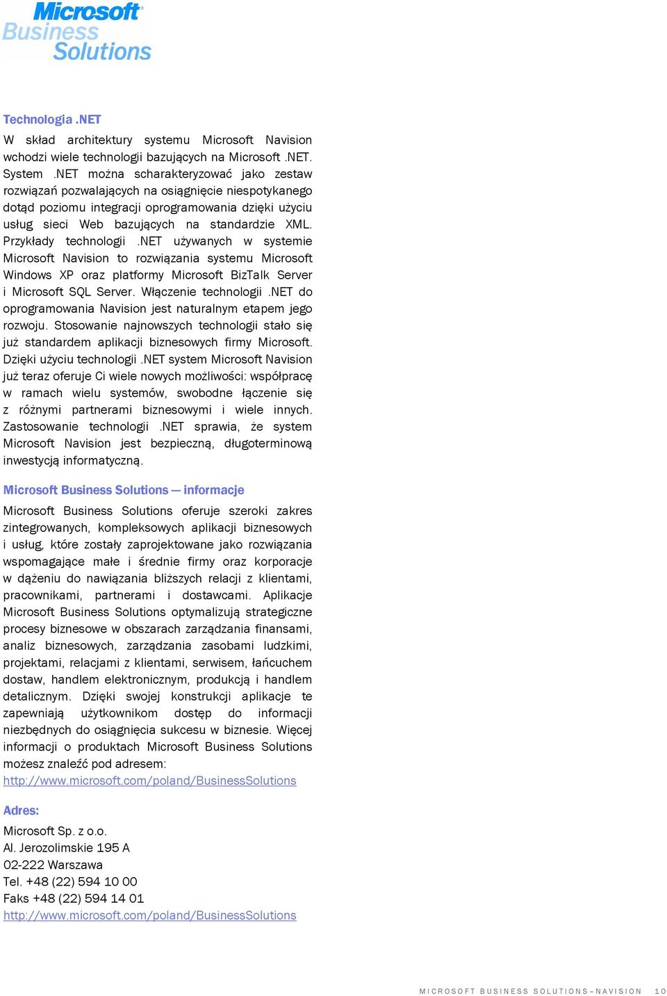 Przykłady technologii.net używanych w systemie Microsoft Navision to rozwiązania systemu Microsoft Windows XP oraz platformy Microsoft BizTalk Server i Microsoft SQL Server. Włączenie technologii.