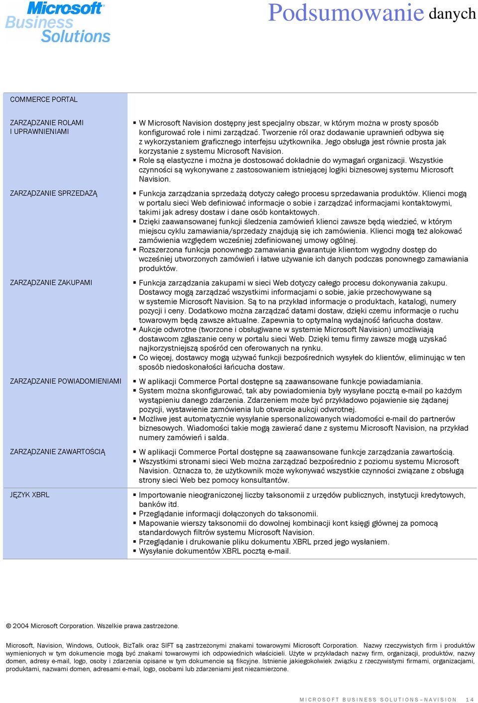 Tworzenie ról oraz dodawanie uprawnień odbywa się z wykorzystaniem graficznego interfejsu użytkownika. Jego obsługa jest równie prosta jak korzystanie z systemu Microsoft Navision.