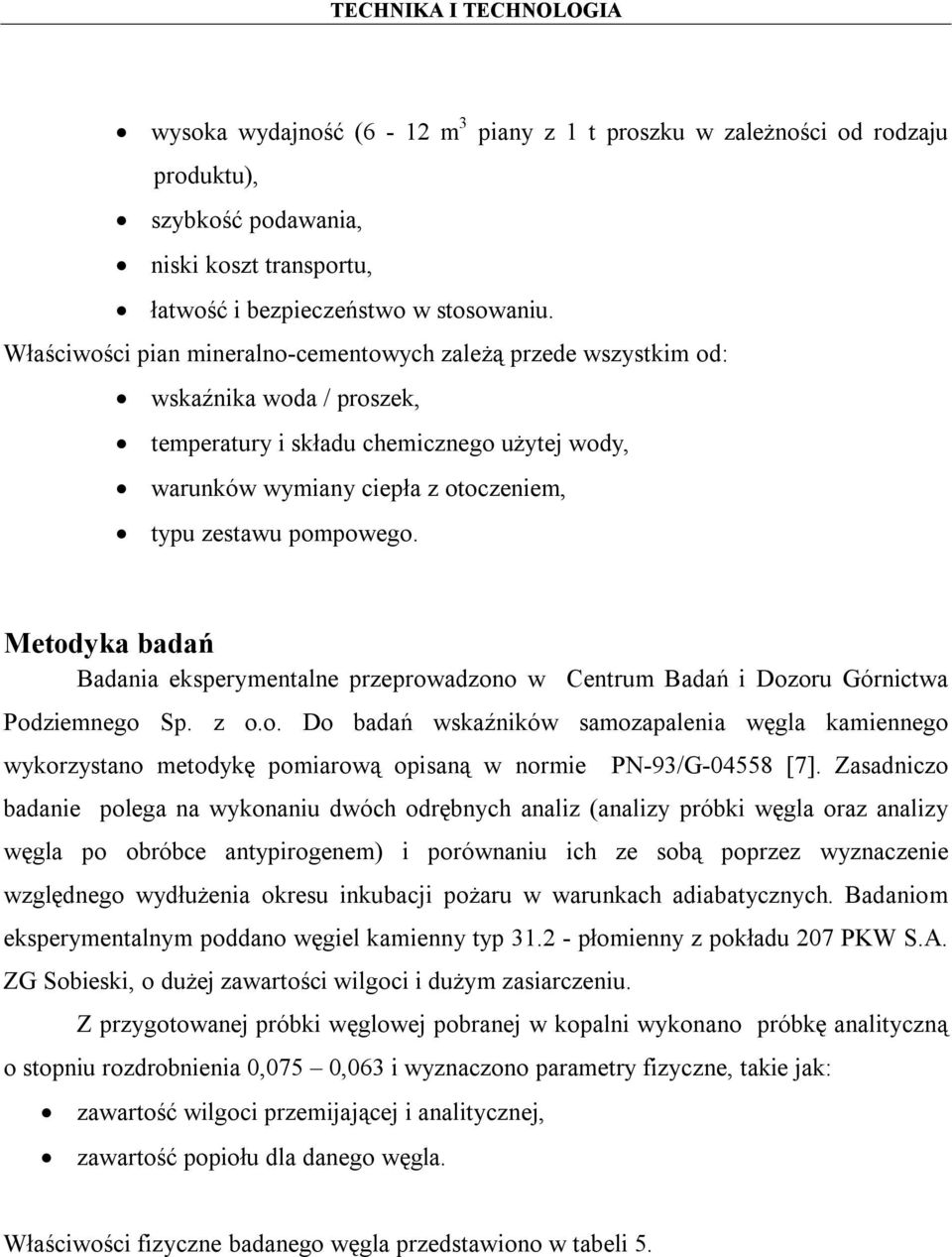 Metodyka badań Badania eksperymentalne przeprowadzono w Centrum Badań i Dozoru Górnictwa Podziemnego Sp. z o.o. Do badań wskaźników samozapalenia węgla kamiennego wykorzystano metodykę pomiarową opisaną w normie PN-93/G-04558 [7].