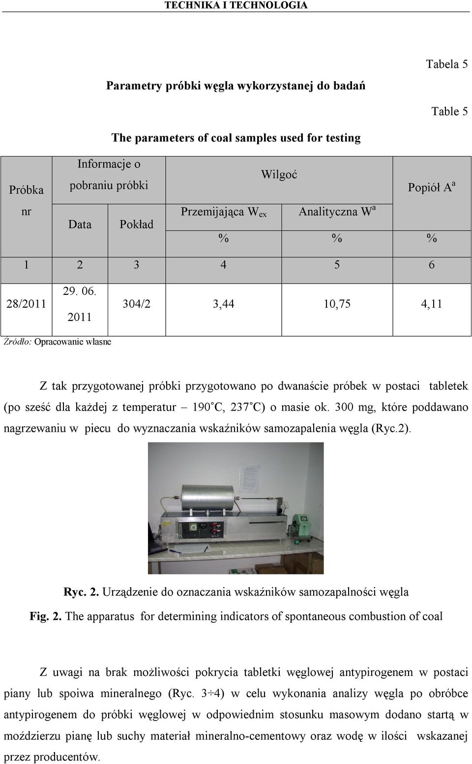 2011 304/2 3,44 10,75 4,11 Źródło: Opracowanie własne Z tak przygotowanej próbki przygotowano po dwanaście próbek w postaci tabletek (po sześć dla każdej z temperatur 190 C, 237 C) o masie ok.