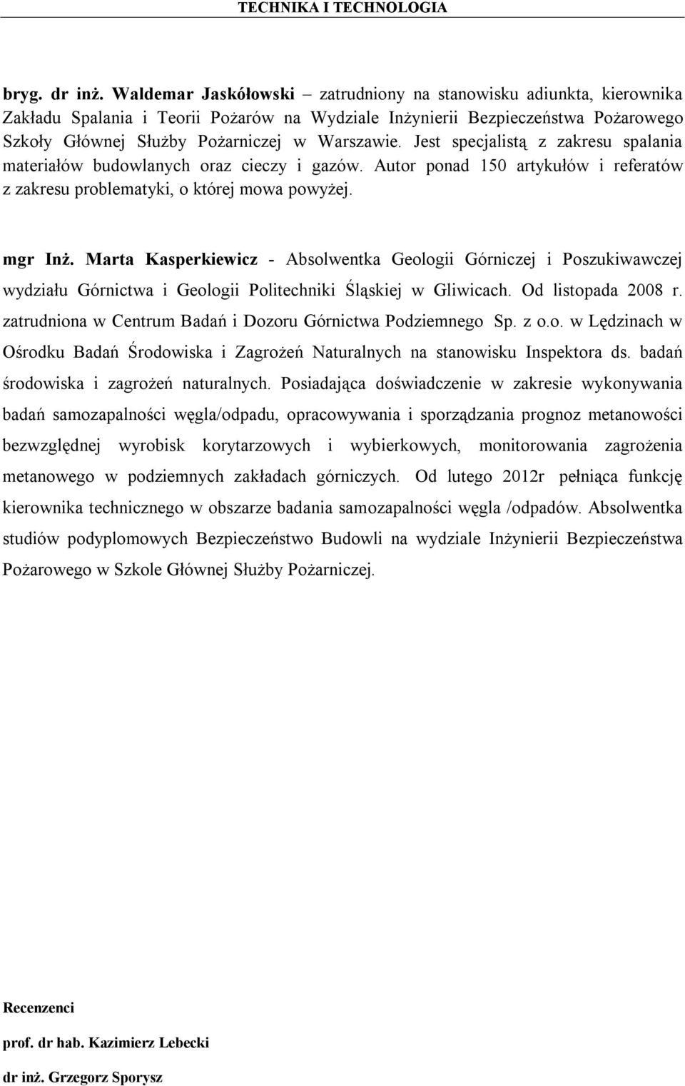 Jest specjalistą z zakresu spalania materiałów budowlanych oraz cieczy i gazów. Autor ponad 150 artykułów i referatów z zakresu problematyki, o której mowa powyżej. mgr Inż.