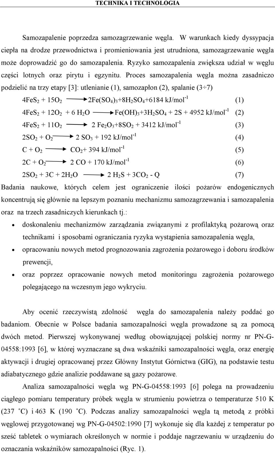 Proces samozapalenia węgla można zasadniczo podzielić na trzy etapy [3]: utlenianie (1), samozapłon (2), spalanie (3 7) 4FeS 2 + 15O 2 2Fe(SO 4 ) 3 +8H 2 SO 4 +6184 kj/mol -1 (1) 4FeS 2 + 12O 2 + 6 H
