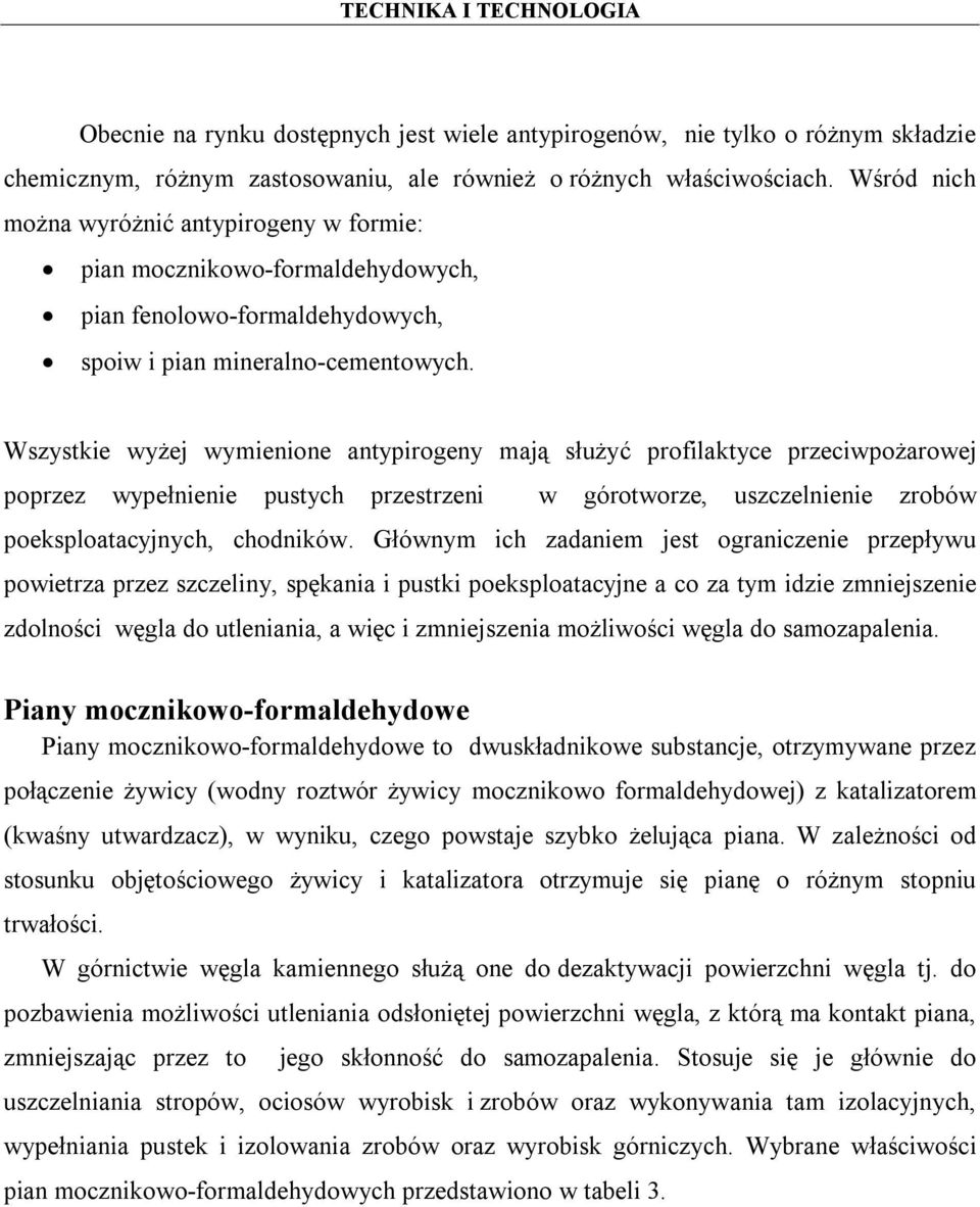 Wszystkie wyżej wymienione antypirogeny mają służyć profilaktyce przeciwpożarowej poprzez wypełnienie pustych przestrzeni w górotworze, uszczelnienie zrobów poeksploatacyjnych, chodników.