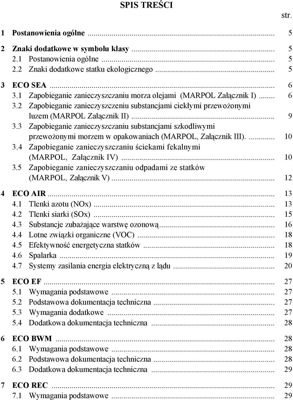 3 Zapobieganie zanieczyszczaniu substancjami szkodliwymi przewożonymi morzem w opakowaniach (MARPOL, Załącznik III).... 10 3.4 Zapobieganie zanieczyszczaniu ściekami fekalnymi (MARPOL, Załącznik IV).