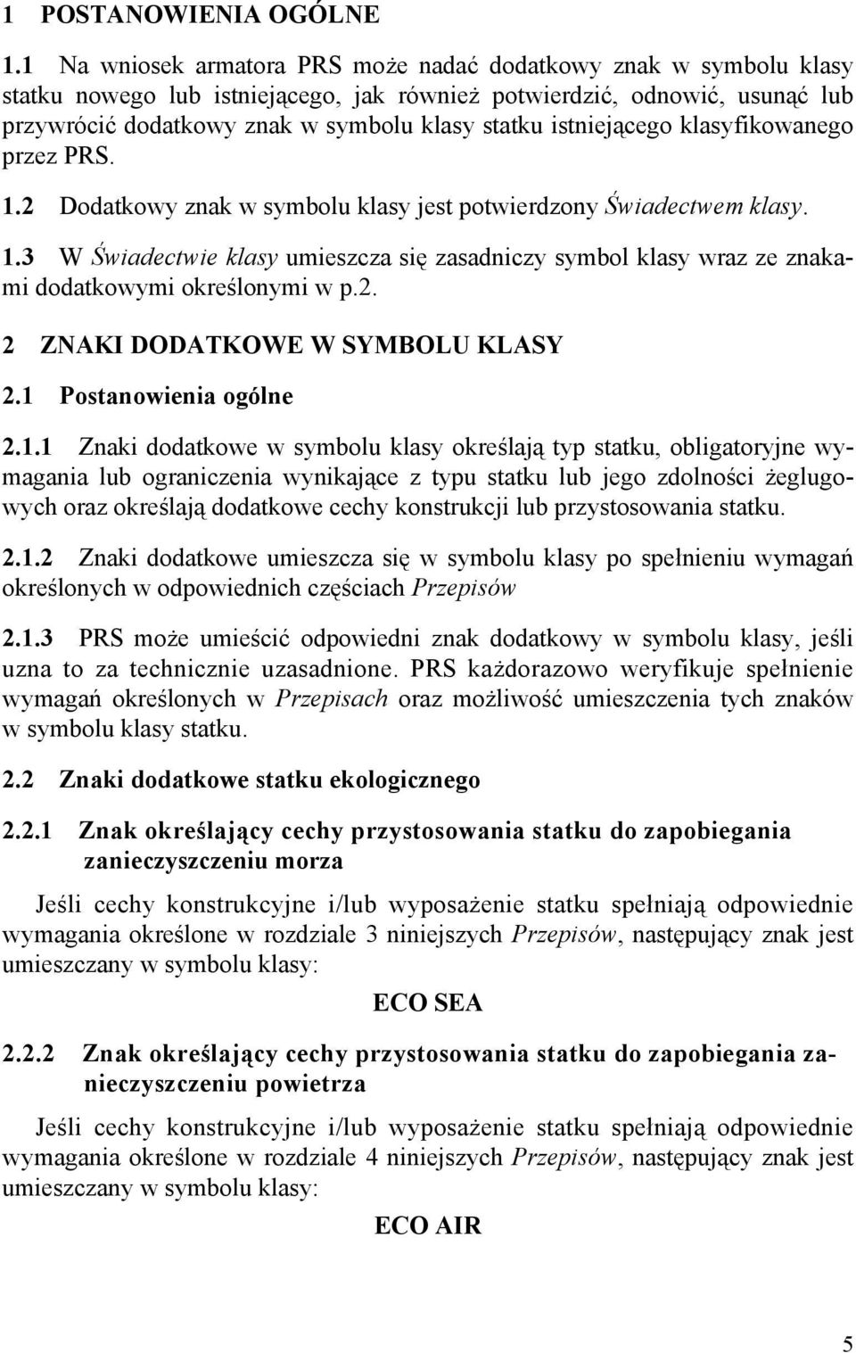 istniejącego klasyfikowanego przez PRS. 1.2 Dodatkowy znak w symbolu klasy jest potwierdzony Świadectwem klasy. 1.3 W Świadectwie klasy umieszcza się zasadniczy symbol klasy wraz ze znakami dodatkowymi określonymi w p.