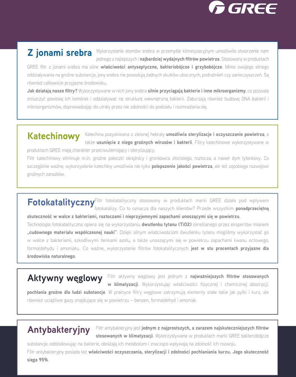 Mimo swojego silnego oddziaływania na groźne substancje, jony srebra nie powodują żadnych skutków ubocznych, podrażnień czy zanieczyszczeń. Są również całkowicie przyjazne środowisku.