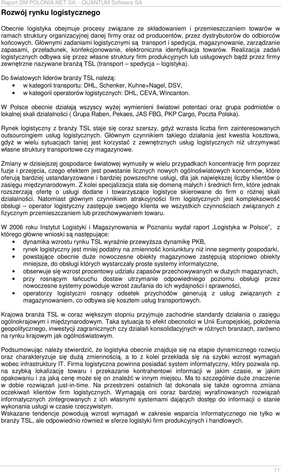Realizacja zadań logistycznych odbywa się przez własne struktury firm produkcyjnych lub usługowych bądź przez firmy zewnętrzne nazywane branŝą TSL (transport spedycja logistyka).