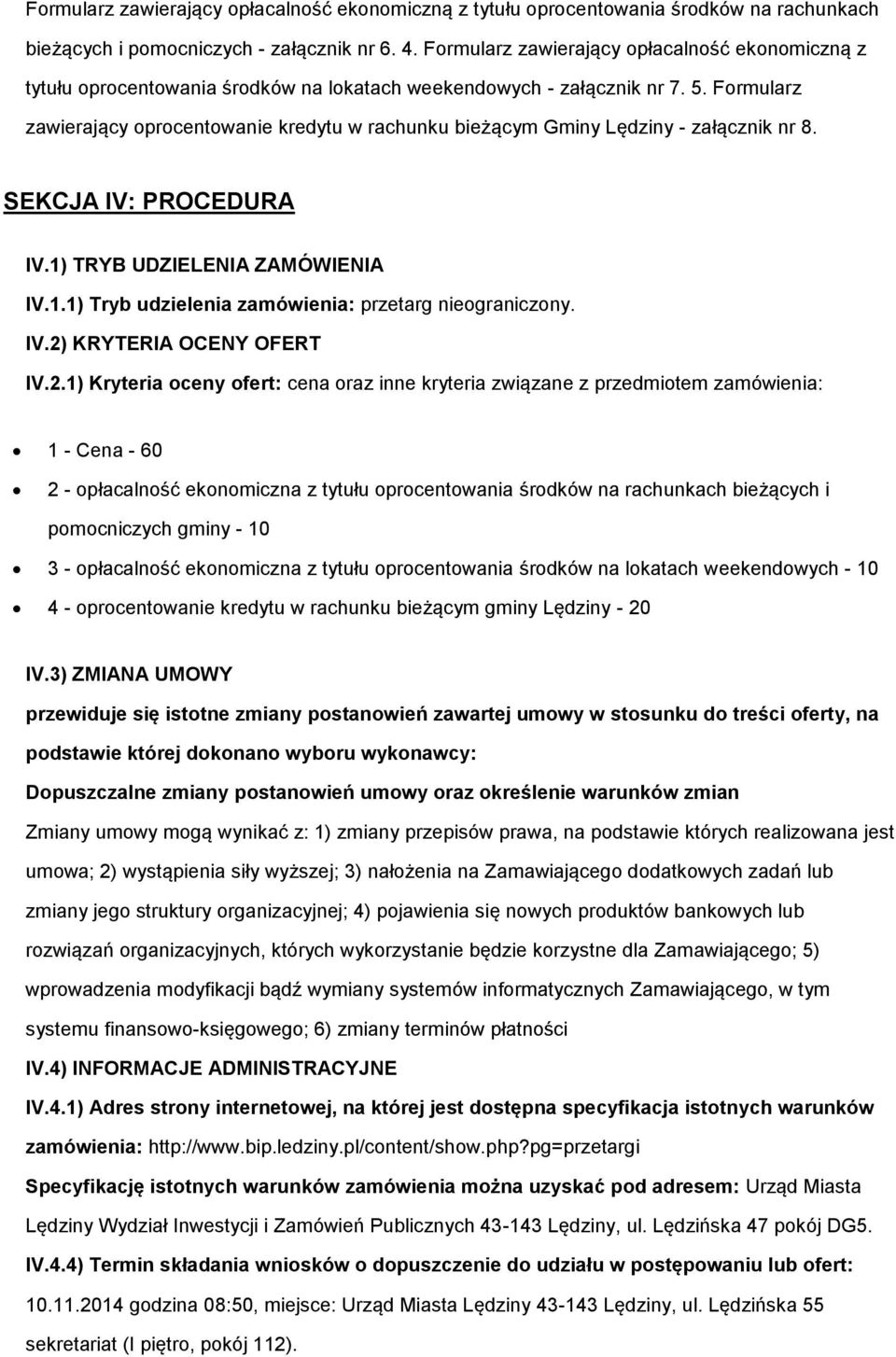 Formularz zawierający oprocentowanie kredytu w rachunku bieżącym Gminy Lędziny - załącznik nr 8. SEKCJA IV: PROCEDURA IV.1) TRYB UDZIELENIA ZAMÓWIENIA IV.1.1) Tryb udzielenia zamówienia: przetarg nieograniczony.