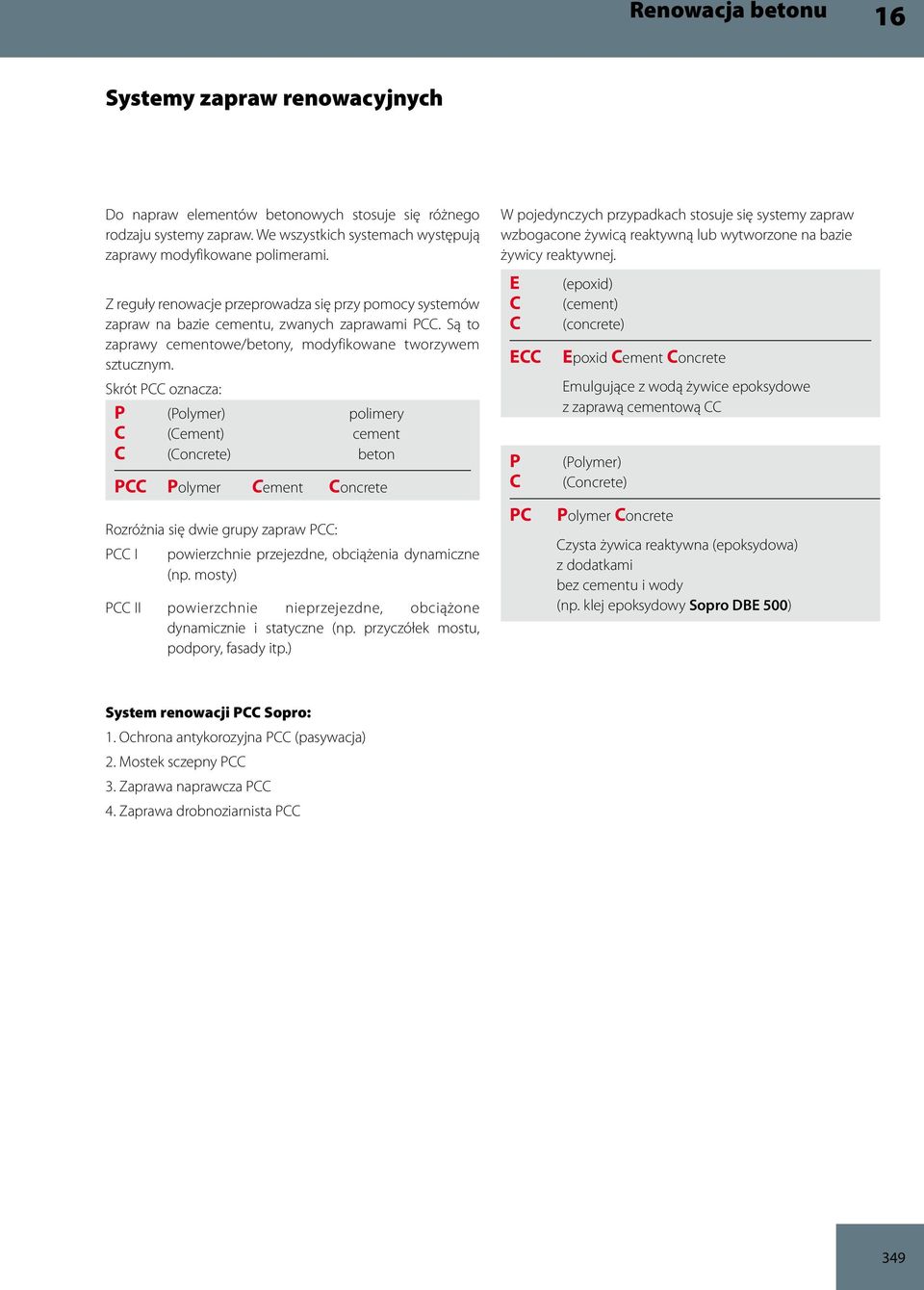 Skrót PCC oznacza: P (Polymer) polimery C (Cement) cement C (Concrete) beton PCC Polymer Cement Concrete Rozróżnia się dwie grupy zapraw PCC: PCC I powierzchnie przejezdne, obciążenia dynamiczne (np.