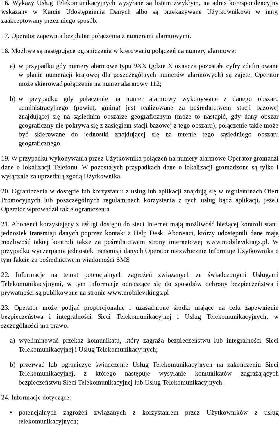 Możliwe są następujące ograniczenia w kierowaniu połączeń na numery alarmowe: a) w przypadku gdy numery alarmowe typu 9XX (gdzie X oznacza pozostałe cyfry zdefiniowane w planie numeracji krajowej dla