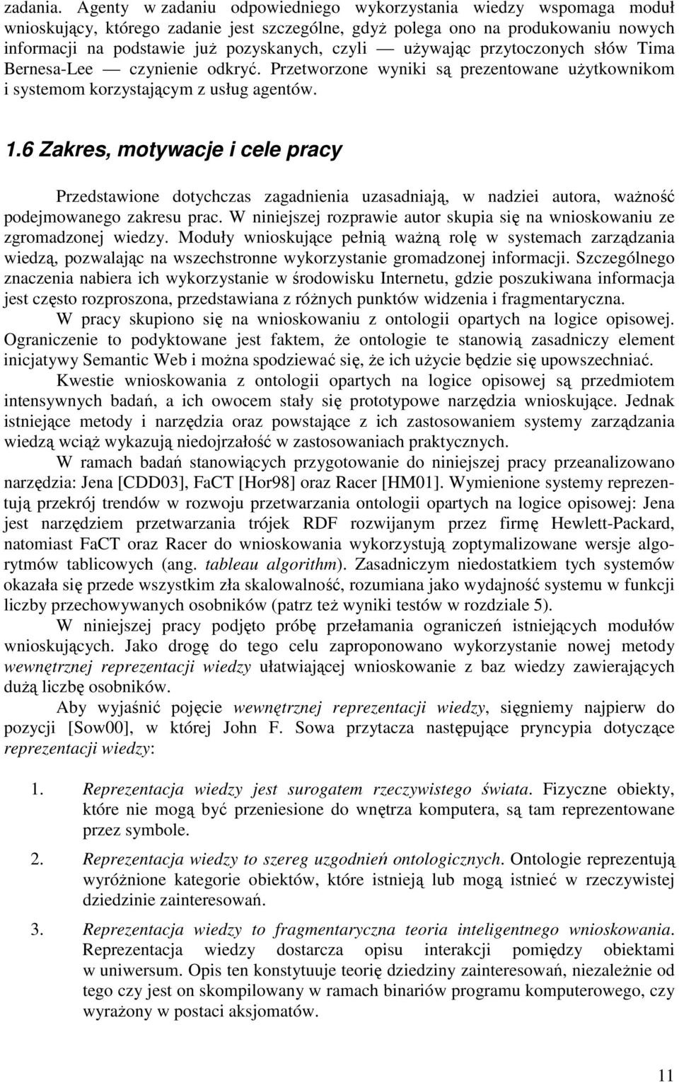 uŝywając przytoczonych słów Tima Bernesa-Lee czynienie odkryć. Przetworzone wyniki są prezentowane uŝytkownikom i systemom korzystającym z usług agentów. 1.