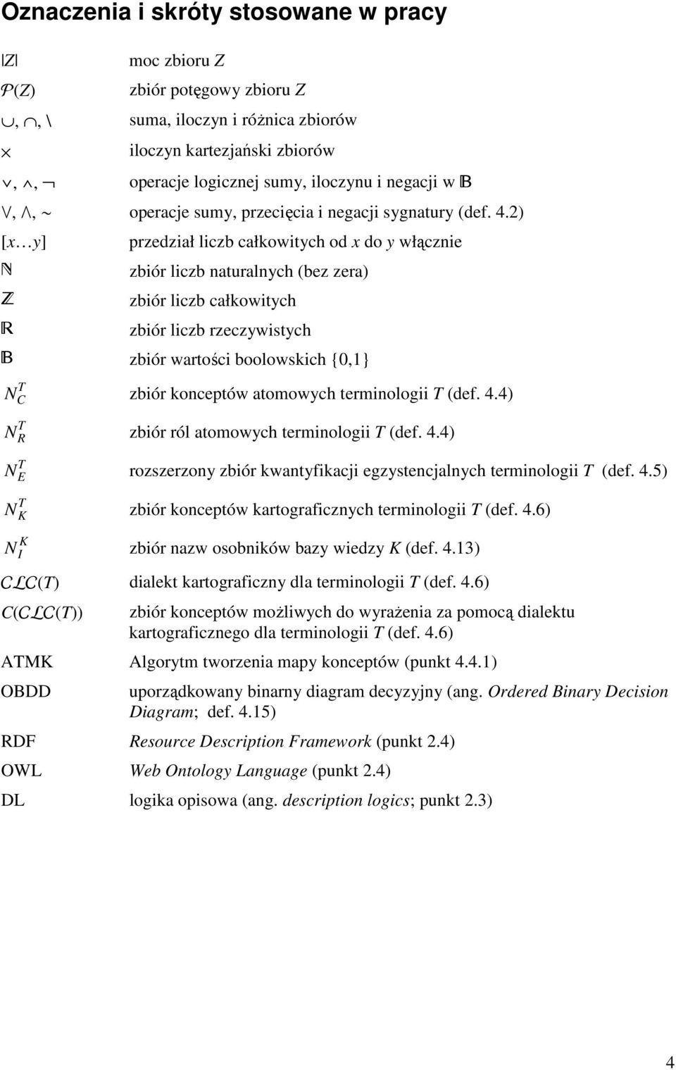 2) [x y] Õ Ÿ przedział liczb całkowitych od x do y włącznie zbiór liczb naturalnych (bez zera) zbiór liczb całkowitych zbiór liczb rzeczywistych zbiór wartości boolowskich {0,1} T N C zbiór konceptów