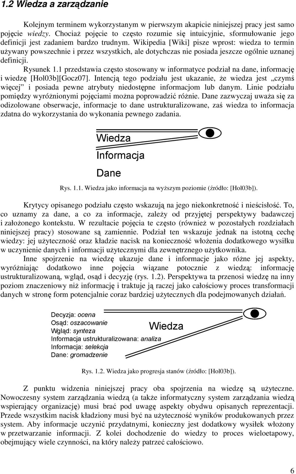 Wikipedia [Wiki] pisze wprost: wiedza to termin uŝywany powszechnie i przez wszystkich, ale dotychczas nie posiada jeszcze ogólnie uznanej definicji. Rysunek 1.